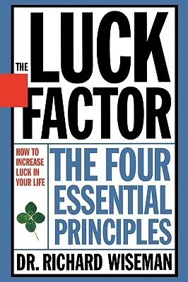 The Luck Factor: Changing Your Luck, Changing Your Life - The Four  Essential Principles