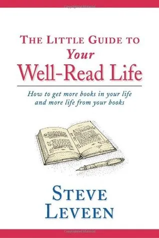 The Little Guide to Your Well-Read Life: How to Get More Books in Your Life and More Life from Your Books