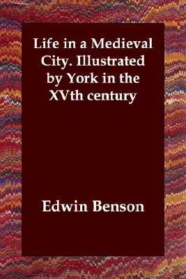 Life in a Medieval City. Illustrated by York in the Xvth Century