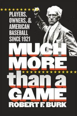 Much More Than a Game: Players, Owners, and American Baseball Since 1921