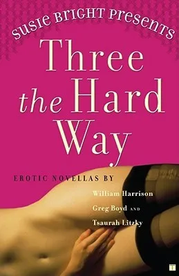 Susie Bright Presents: Three the Hard Way: Erotic Novellas by William Harrison, Greg Boyd, and Tsaurah Litzky