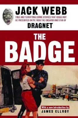 The Badge: True and Terrifying Crime Stories That Could Not Be Presented on TV, from the Creator and Star of Dragnet