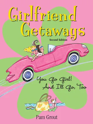 Girlfriend Getaways, 2nd: You Go Girl! And I'll Go, Too