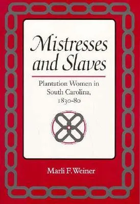 Mistresses and Slaves: Plantation Women in South Carolina, 1830-80