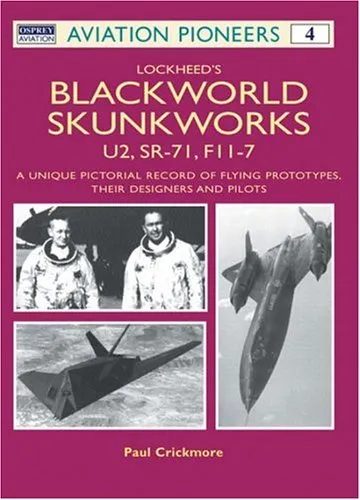 Lockheed's Blackworld Skunk Works: U2, SR-71 and F-117 A Unique Pictorial Record