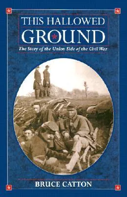 This Hallowed Ground: The Story of the Union Side of the Civil War