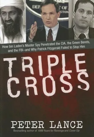 Triple Cross: How Bin Laden's Master Spy Penetrated the CIA, the Green Berets, and the FBI--And Why Patrick Fitzgerald Failed to Stop Him