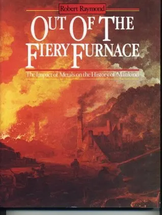 Out of the Fiery Furnace: The Impact of Metals on the History of Mankind